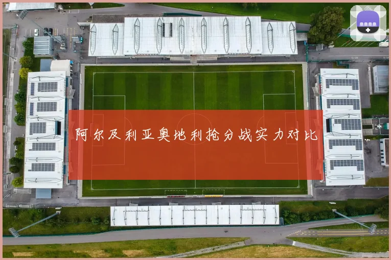 阿尔及利亚奥地利抢分战实力对比