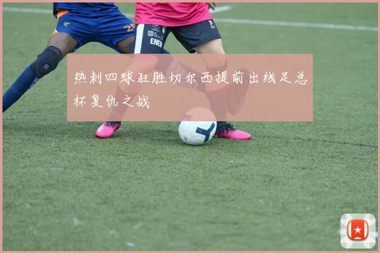 热刺四球狂胜切尔西提前出线足总杯复仇之战