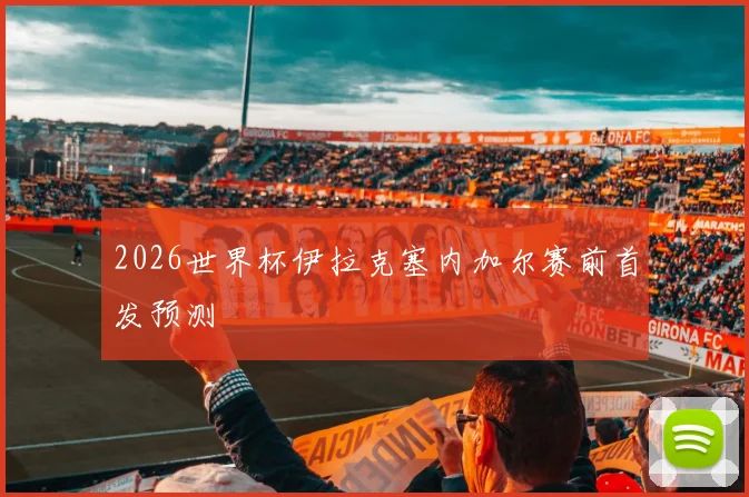 2026世界杯伊拉克塞内加尔赛前首发预测