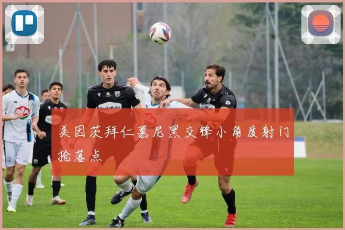 美因茨拜仁慕尼黑交锋小角度射门抢落点