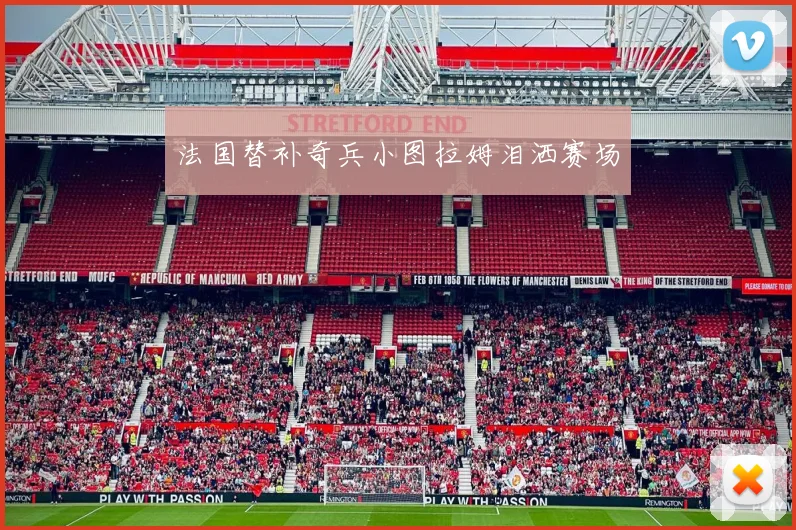 法国替补奇兵小图拉姆泪洒赛场